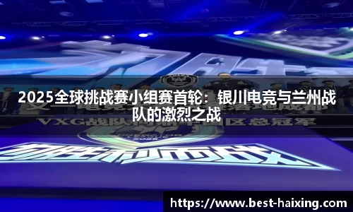 2025全球挑战赛小组赛首轮：银川电竞与兰州战队的激烈之战