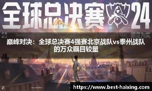 巅峰对决：全球总决赛4强赛北京战队vs泰州战队的万众瞩目较量