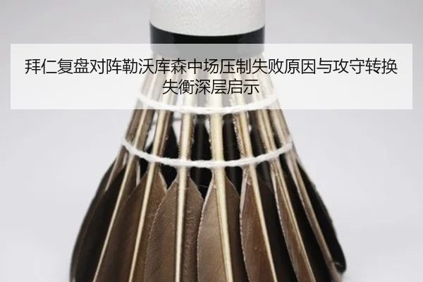 拜仁复盘对阵勒沃库森中场压制失败原因与攻守转换失衡深层启示
